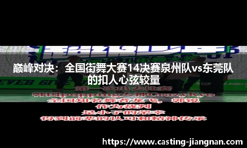 巅峰对决：全国街舞大赛14决赛泉州队vs东莞队的扣人心弦较量