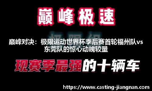 巅峰对决：极限运动世界杯季后赛首轮福州队vs东莞队的惊心动魄较量