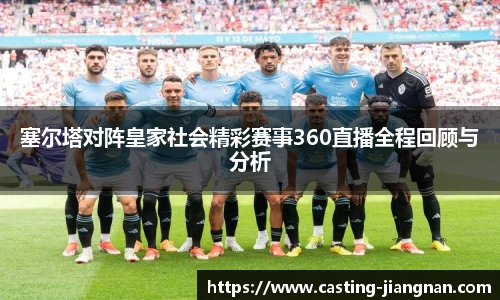 塞尔塔对阵皇家社会精彩赛事360直播全程回顾与分析